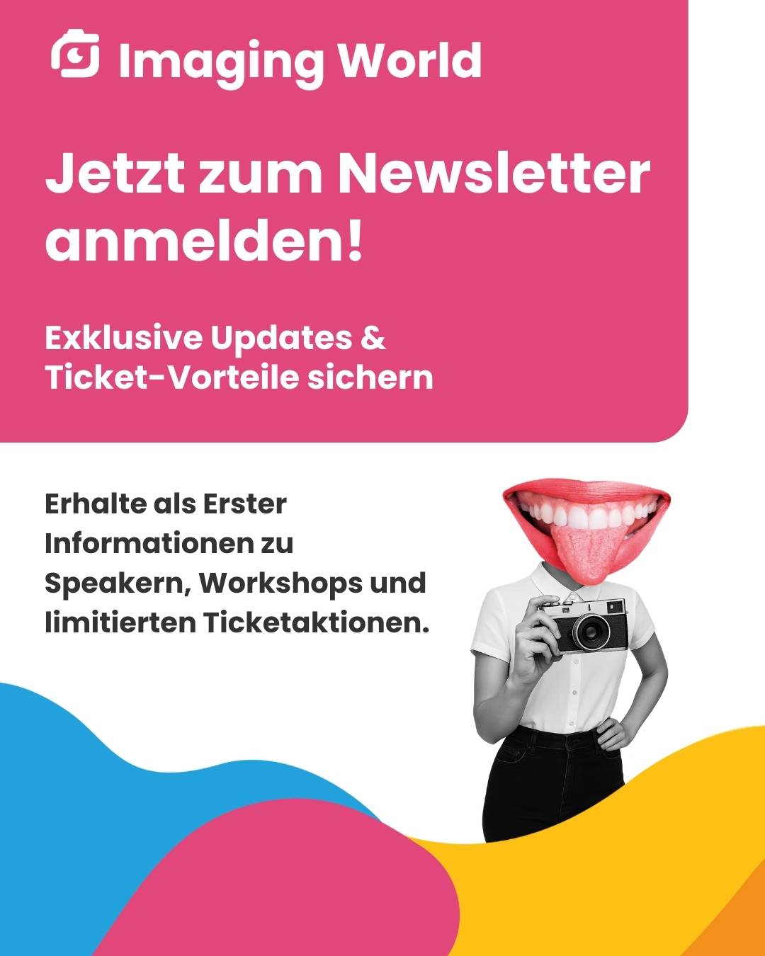 Grafik der Imaging World zur Newsletter-Anmeldung mit dem Text „Jetzt zum Newsletter anmelden – Exklusive Updates & Ticket-Vorteile sichern“. Daneben eine Person mit Kamera, deren Kopf als stilisierte Mund-Grafik dargestellt ist.